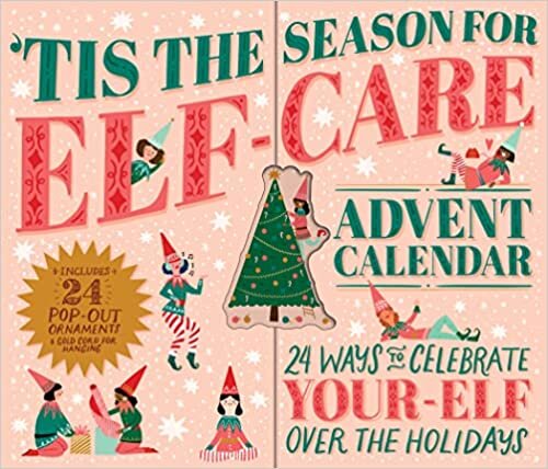 Tis the Season for Elf-Care Advent Calendar: 24 Ways to Celebrate Your-Elf Over the Holidays