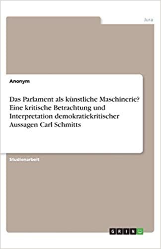 Das Parlament als künstliche Maschinerie?  Eine kritische Betrachtung und Interpretation demokratiekritischer Aussagen Carl Schmitts indir