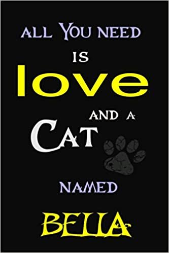 All You Need is Love and a cat Named BELLA: Perfect Cute lined Journal Gift for Cat Lovers, BELLA Cat Name Notebook 6x9, 120 pages