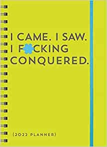 I Came. I Saw. I F*cking Conquered. August 2021-december 2022 Planner (Calendars & Gifts to Swear By)