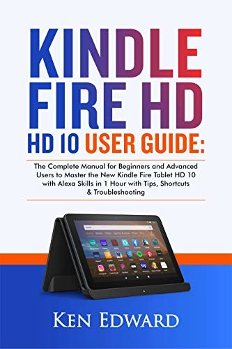 KINDLE FIRE HD 10 USER GUIDE: The Complete Manual for Beginners and Advanced Users to Master the New Kindle Fire Tablet 10 with Alexa Skills in 1 Hour ... Shortcuts & Troubleshoo (English Edition)