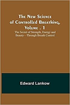 تحميل The New Science of Controlled Breathing, Vol. 1; The Secret of Strength, Energy and Beauty-Through Breath Control