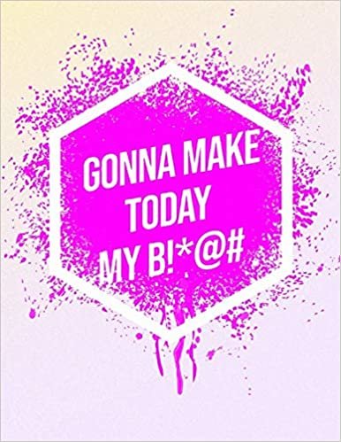 I'm Gonna Make Today My B!*@#: Inspirational Quote Workout Log Book