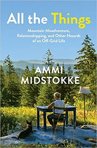 تحميل All the Things: Mountain Misadventure, Relationshipping, and Other Hazards of an Off-Grid Life