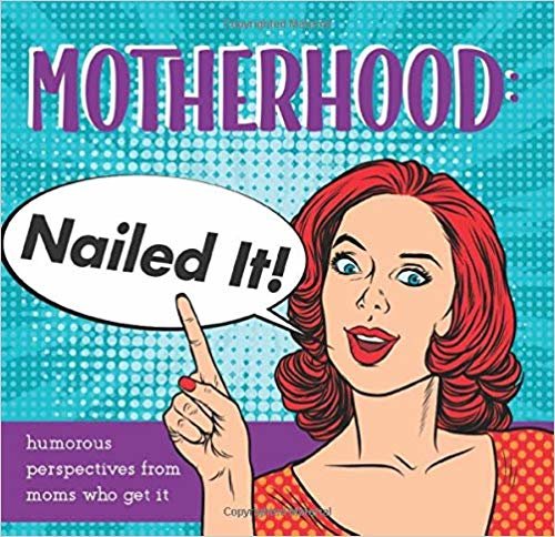 تحميل Motherhood: Nailed It!: Humorous Perspectives from Moms Who Get It