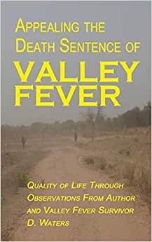 indir Appealing The Death Sentence of Valley Fever: Quality of Life Through Observations from Author &amp; Valley Fever Survivor D. Waters