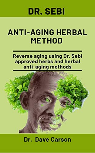 ダウンロード  Dr. Sebi Anti-Aging Herbal Method: Reverse Aging Using Dr. Sebi Approved Herbs And Herbal Anti-Aging Methods (English Edition) 本