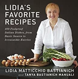 Lidia's Favorite Recipes: 100 Foolproof Italian Dishes, from Basic Sauces to Irresistible Entrées [Kindle Edition]: 100 Foolproof Italian Dishes, from ... Entrees: A Cookbook (English Edition)