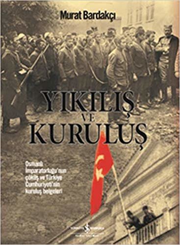 Yıkılış ve Kuruluş (Ciltli): Osmanlı İmparatorluğu’nun Çöküş ve Türkiye Cumhuriyeti’nin Kuruluş Belgeleri indir