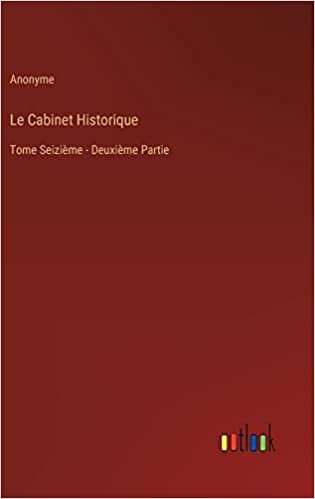 اقرأ Le Cabinet Historique: Tome Seizième - Deuxième Partie الكتاب الاليكتروني 
