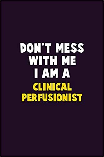 تحميل Don&#39;t Mess With Me, I Am A Clinical Perfusionist: 6X9 Career Pride 120 pages Writing Notebooks