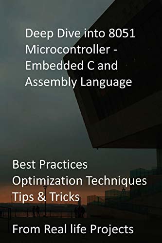 ダウンロード  Deep Dive into 8051 Microcontroller - Embedded C and Assembly Language: Best Practices, Optimization Techniques, Tips & Tricks from Real life Projects (English Edition) 本