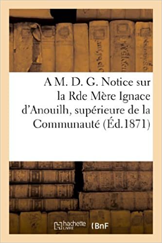 A M. D. G. Notice sur la Rde Mère Ignace d'Anouilh, supérieure de la Communauté de N.-D.: de Masseube (Gers) (Histoire) indir