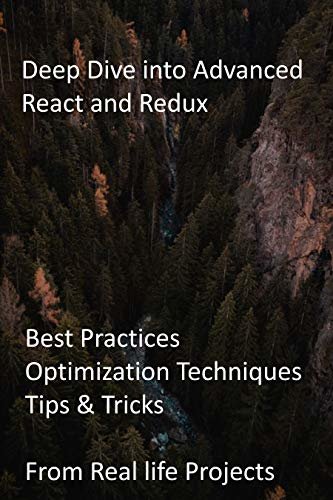 Deep Dive into Advanced React and Redux: Best Practices, Optimization Techniques, Tips & Tricks from Real life Projects (English Edition)