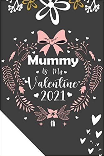 Mummy is My Valentine 2021: lined Notebook as a gift For Valentine 2021, journal valentine's day in 2021 for Mummy | writing your daily Notes during quarantine ,120 pages, 6x9