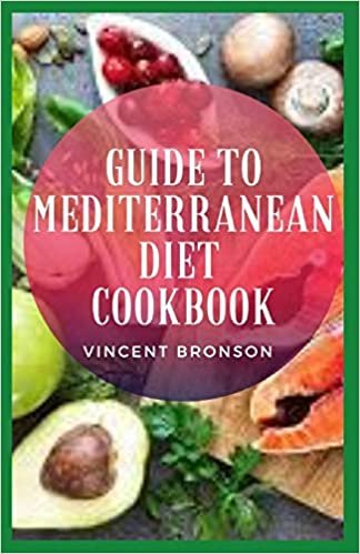 Guide to Mediterranean Diet Cookbook: Mediterranean diet seeks to recreate the average nutritional intake of someone living in the Mediterranean region indir