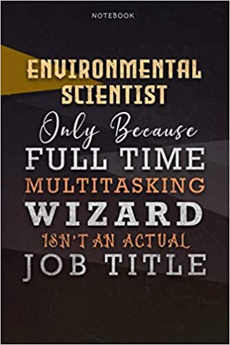 indir Lined Notebook Journal Environmental Scientist Only Because Full Time Multitasking Wizard Isn&#39;t An Actual Job Title Working Cover: Goals, A Blank, 6x9 ... Over 110 Pages, Organizer, Paycheck Budget