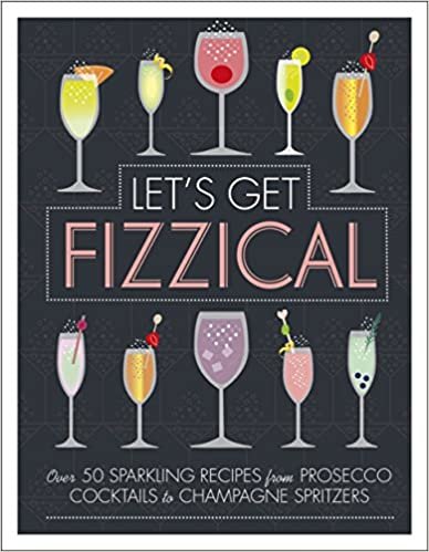ダウンロード  Let's Get Fizzical: Over 50 Bubbly Cocktail Recipes with Prosecco, Champagne, and other Sparkling Wines 本