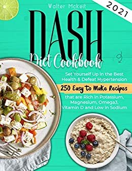 Dash Diet cookbook 2021: Set Yourself Up in the Best Health & Defeat Hypertension | 250 Easy to Make Recipes that are Rich in Potassium, Magnesium, Omega3, ... D and Low in Sodium (English Edition)