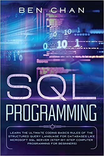 ダウンロード  SQL Programming: Learn the Ultimate Coding, Basic Rules of the Structured Query Language for Databases like Microsoft SQL Server (Step-By-Ste Computer Programming for Beginners) 本