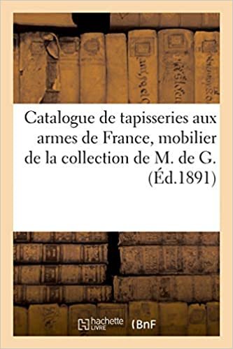 indir Catalogue de tapisseries des Gobelins aux armes de France, mobilier ancien et de style: de la collection de M. de G. (Littérature)
