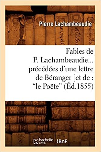 indir Fables de P. Lachambeaudie, précédées d&#39;une lettre de Béranger (Ed.1855) (Litterature)
