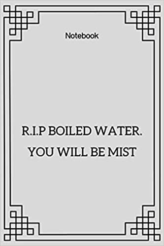 Notebook : Notebook paper **R.I.P boiled water. You will be mist** - (funny notebooks quotes): Lined Notebook Motivational Quotes ,120 pages ,6x9 , Soft cover, Matte finish