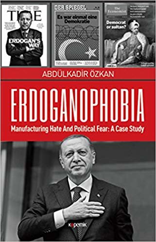 Erdoganophobia: Manufacturing Hate and Political Fear: A Case Study indir