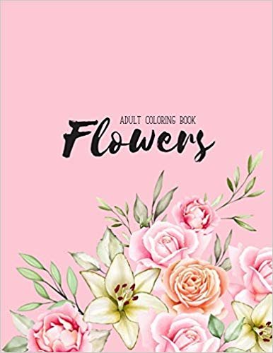 Flowers Coloring Book: An Adult Coloring Book with Flower Collection, Stress Relieving Flower Designs for Relaxation