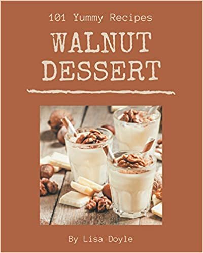 indir 101 Yummy Walnut Dessert Recipes: A Yummy Walnut Dessert Cookbook You Will Need