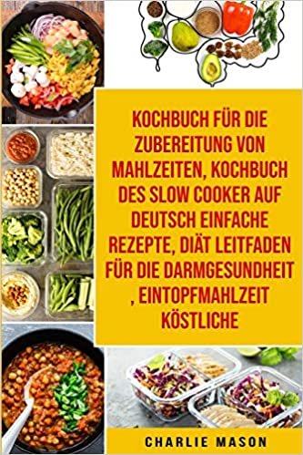 indir Kochbuch Für Die Zubereitung Von Mahlzeiten &amp; Kochbuch Des Slow Cooker Auf Deutsch Einfache Rezepte &amp; Diät Leitfaden Für Die Darmgesundheit &amp; Eintopfmahlzeit Köstliche