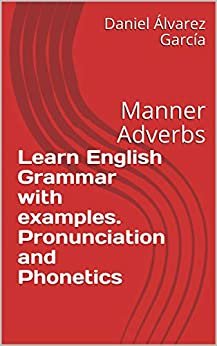 Learn English Grammar with examples. Pronunciation and Phonetics: Manner Adverbs (English Edition)