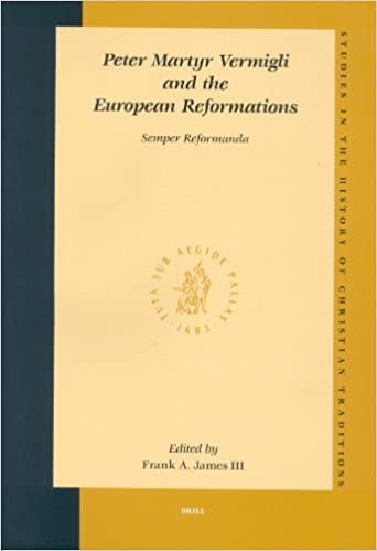 Peter Martyr Vermigli and the European Reformations: Semper Reformanda (Studies in the History of Christian Traditions,)