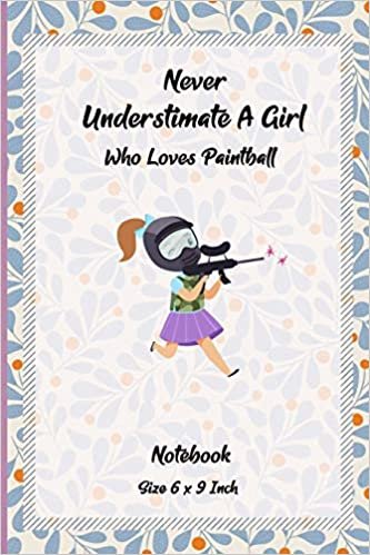 Never Underestimate A Girl Who Loves Paintball: Funny Paintball Notebook Gift For Paintball Lover - Funny Paintball Sports Player Gift.Perfect for Athletes, Sports Fans, Coaches