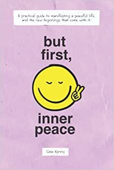 تحميل But First, Inner Peace: A practical guide to manifesting a peaceful life and the new beginnings that come with it