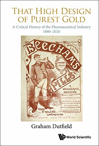 That High Design of Purest Gold:A Critical History of the Pharmaceutical Industry, 1880–2020: A Critical History of the Pharmaceutical Industry, 1880-2020 (English Edition)