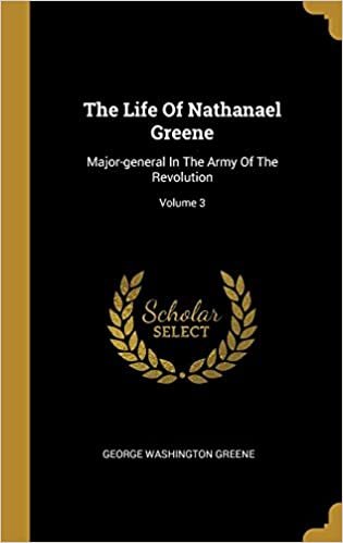 تحميل The Life Of Nathanael Greene: Major-general In The Army Of The Revolution; Volume 3