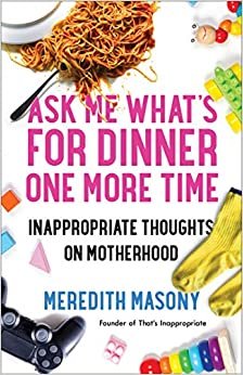 ダウンロード  Ask Me What's for Dinner One More Time: Inappropriate Thoughts on Motherhood 本