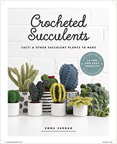 Crocheted Succulents: Cacti & Other Succulent Projects to Make
