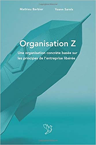 Organisation Z: Une organisation concrète basée sur les principes de l'entreprise libérée. indir