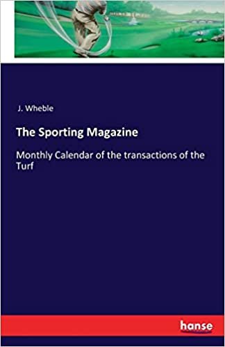 The Sporting Magazine: Monthly Calendar of the transactions of the Turf indir