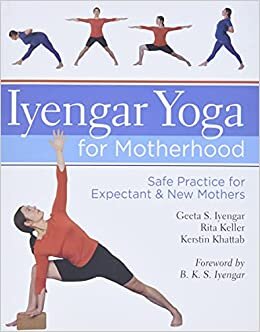 indir Iyengar Yoga for Motherhood: Safe Practice for Expectant and New Mothers