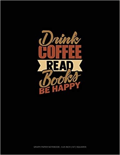 Drink Coffee Read Books Be Happy: Graph Paper Notebook - 0.25 Inch (1/4") Squares اقرأ