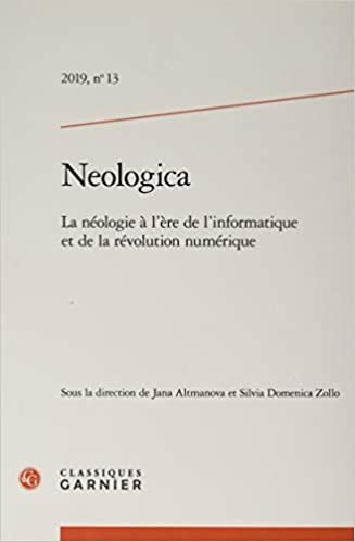 Neologica: La Neologie a l'Ere de l'Informatique Et de la Revolution Numerique: La néologie à l'ère de l'informatique et de la révolution numérique: 2019, n° 13
