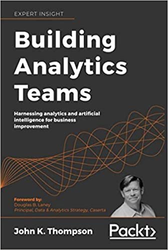 Building Analytics Teams: Harnessing analytics and artificial intelligence for business improvement