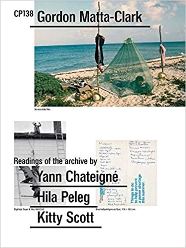 Gordon Matta-clark: CP 138: Readings of the Archive by Yann Chateigné, Hila Peleg, Kitty Scott