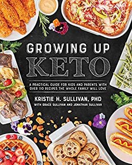 Growing Up Keto: A Practical Guide for Kids and Parents with Over 110 Recipes the Whole Family Will Love (English Edition)