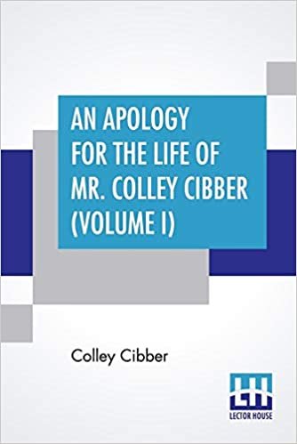 indir An Apology For The Life Of Mr. Colley Cibber (Volume I): Written By Himself A New Edition With Notes And Supplement By Robert W. Lowe (In Two Volumes, Vol. I.)