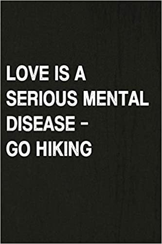 Love Is A Serious Mental Disease - Go Hiking: Hiking Log Book, Complete Notebook Record of Your Hikes. Ideal for Walkers, Hikers and Those Who Love Hiking indir