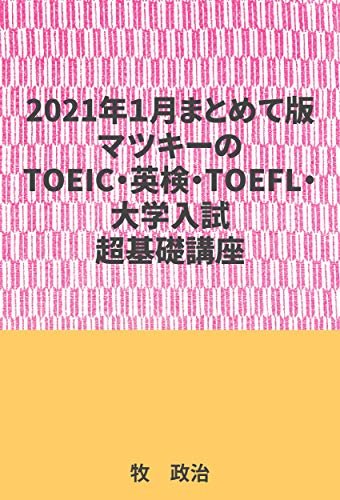 2021年1月まとめて版マツキーのTOEIC・英検・TOEFL・大学入試対応超基礎講座